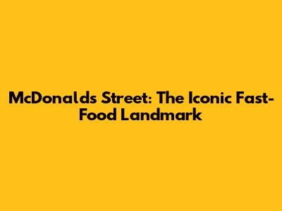 McDonald's Street: The Iconic Fast-Food Landmark