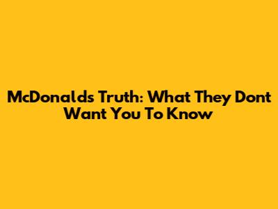 McDonald's Truth: What They Don't Want You To Know