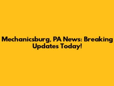 Mechanicsburg, PA News: Breaking Updates Today!