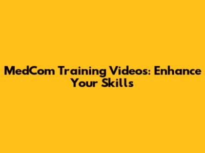 MedCom Training Videos: Enhance Your Skills