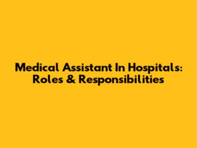 Medical Assistant In Hospitals: Roles & Responsibilities