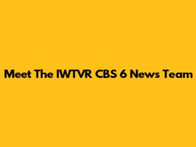 Meet The IWTVR CBS 6 News Team