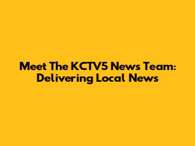 Meet The KCTV5 News Team: Delivering Local News