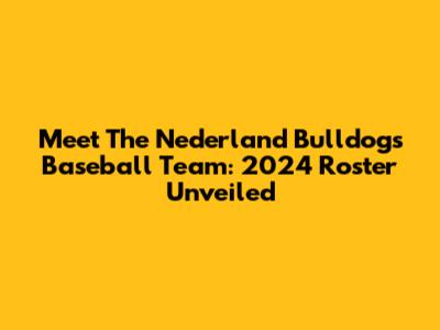 Meet The Nederland Bulldogs Baseball Team: 2024 Roster Unveiled