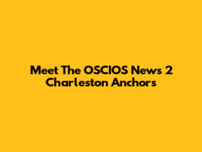 Meet The OSCIOS News 2 Charleston Anchors