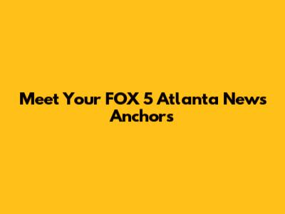 Meet Your FOX 5 Atlanta News Anchors