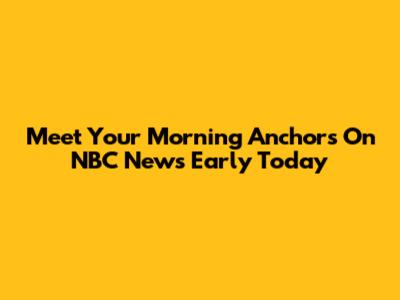 Meet Your Morning Anchors On NBC News Early Today