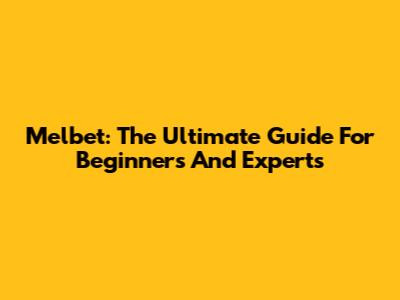 Melbet: The Ultimate Guide For Beginners And Experts