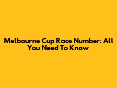 Melbourne Cup Race Number: All You Need To Know