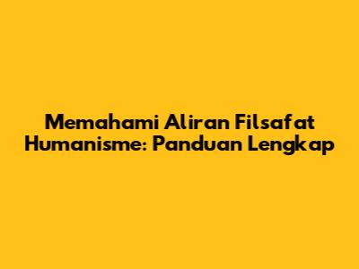 Memahami Aliran Filsafat Humanisme: Panduan Lengkap