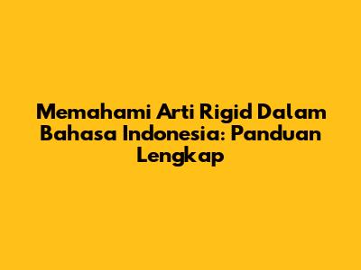 Memahami Arti 'Rigid' Dalam Bahasa Indonesia: Panduan Lengkap