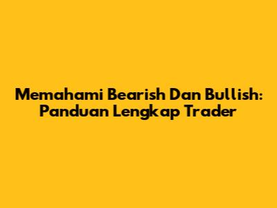 Memahami Bearish Dan Bullish: Panduan Lengkap Trader