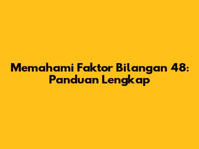 Memahami Faktor Bilangan 48: Panduan Lengkap