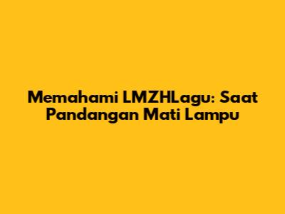 Memahami LMZHLagu: Saat Pandangan 'Mati Lampu'