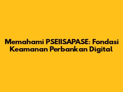 Memahami PSEIISAPASE: Fondasi Keamanan Perbankan Digital