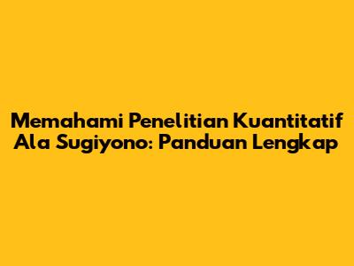 Memahami Penelitian Kuantitatif Ala Sugiyono: Panduan Lengkap