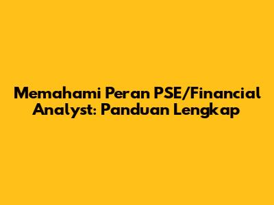 Memahami Peran PSE/Financial Analyst: Panduan Lengkap
