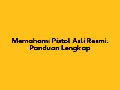 Memahami Pistol Asli Resmi: Panduan Lengkap
