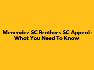 Menendez SC Brothers SC Appeal: What You Need To Know