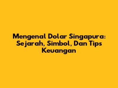 Mengenal Dolar Singapura: Sejarah, Simbol, Dan Tips Keuangan