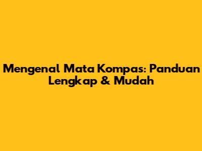 Mengenal Mata Kompas: Panduan Lengkap & Mudah