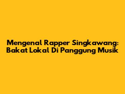 Mengenal Rapper Singkawang: Bakat Lokal Di Panggung Musik