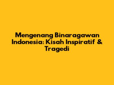 Mengenang Binaragawan Indonesia: Kisah Inspiratif & Tragedi