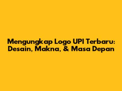 Mengungkap Logo UPI Terbaru: Desain, Makna, & Masa Depan