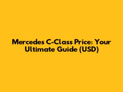 Mercedes C-Class Price: Your Ultimate Guide (USD)