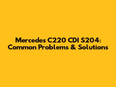 Mercedes C220 CDI S204: Common Problems & Solutions