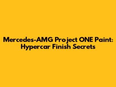Mercedes-AMG Project ONE Paint: Hypercar Finish Secrets