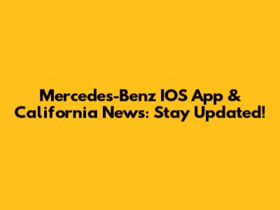 Mercedes-Benz IOS App & California News: Stay Updated!