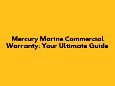 Mercury Marine Commercial Warranty: Your Ultimate Guide