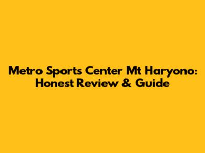 Metro Sports Center Mt Haryono: Honest Review & Guide