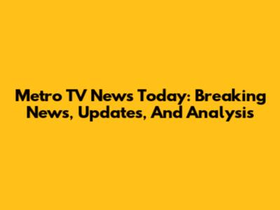 Metro TV News Today: Breaking News, Updates, And Analysis