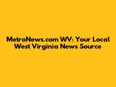 MetroNews.com WV: Your Local West Virginia News Source