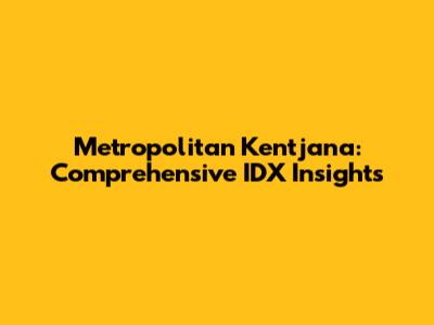 Metropolitan Kentjana: Comprehensive IDX Insights