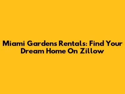 Miami Gardens Rentals: Find Your Dream Home On Zillow