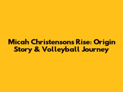 Micah Christenson's Rise: Origin Story & Volleyball Journey