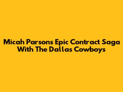 Micah Parsons' Epic Contract Saga With The Dallas Cowboys