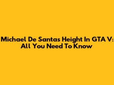 Michael De Santa's Height In GTA V: All You Need To Know