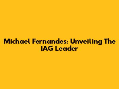 Michael Fernandes: Unveiling The IAG Leader