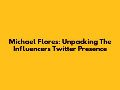 Michael Flores: Unpacking The Influencer's Twitter Presence