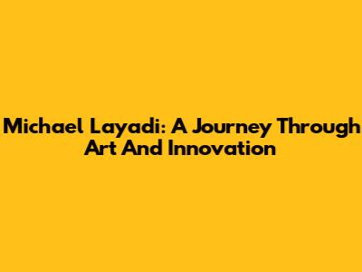 Michael Layadi: A Journey Through Art And Innovation
