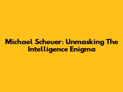 Michael Scheuer: Unmasking The Intelligence Enigma