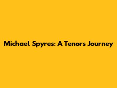 Michael Spyres: A Tenor's Journey