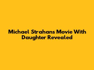 Michael Strahan's Movie With Daughter Revealed