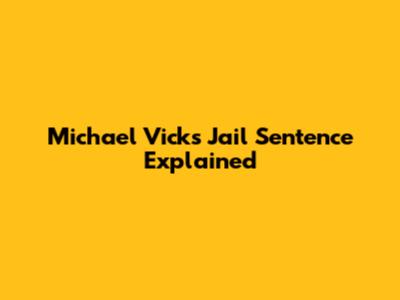 Michael Vick's Jail Sentence Explained