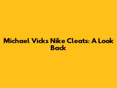 Michael Vick's Nike Cleats: A Look Back