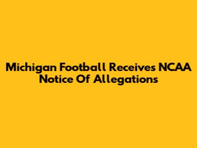 Michigan Football Receives NCAA Notice Of Allegations